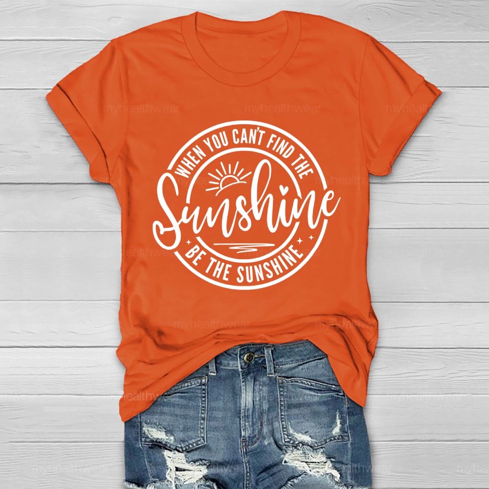 When You Can't Find The Sunshine  Be The Sunshine Letters  Healthwear T-shirt