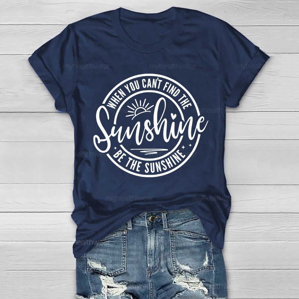 When You Can't Find The Sunshine  Be The Sunshine Letters  Healthwear T-shirt