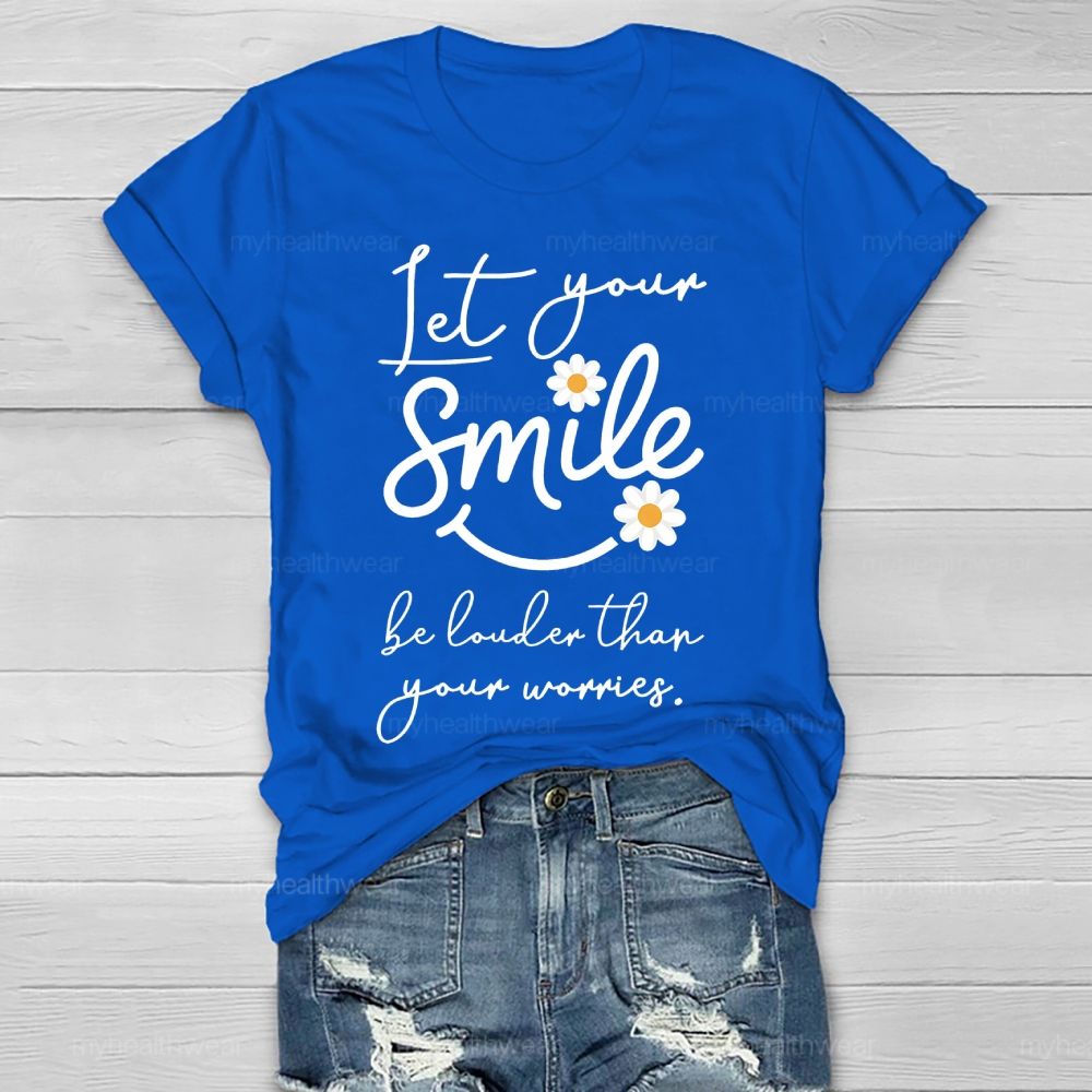 Let Your Smile Be Louder Than Your Worries   Healthwear T-shirt