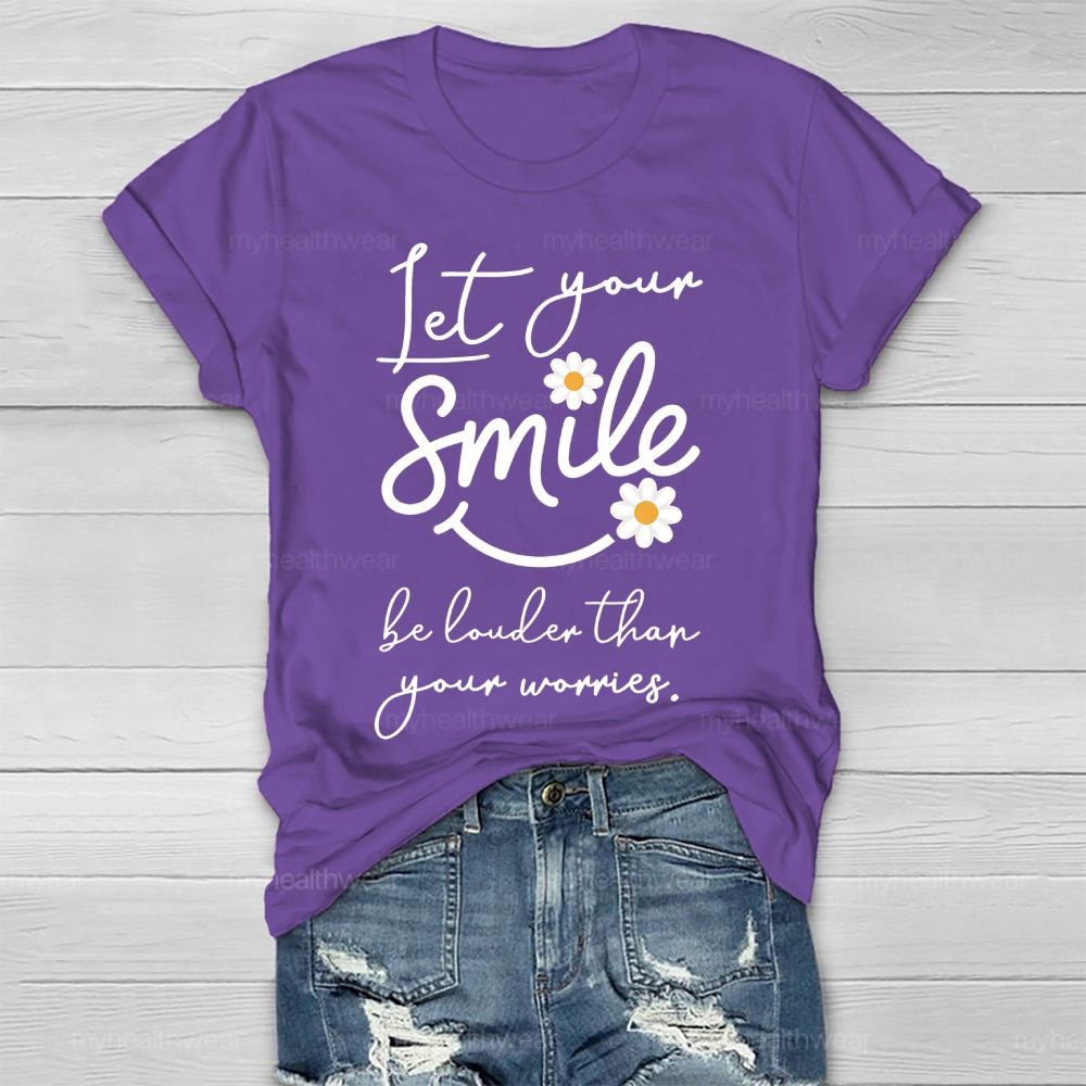 Let Your Smile Be Louder Than Your Worries   Healthwear T-shirt