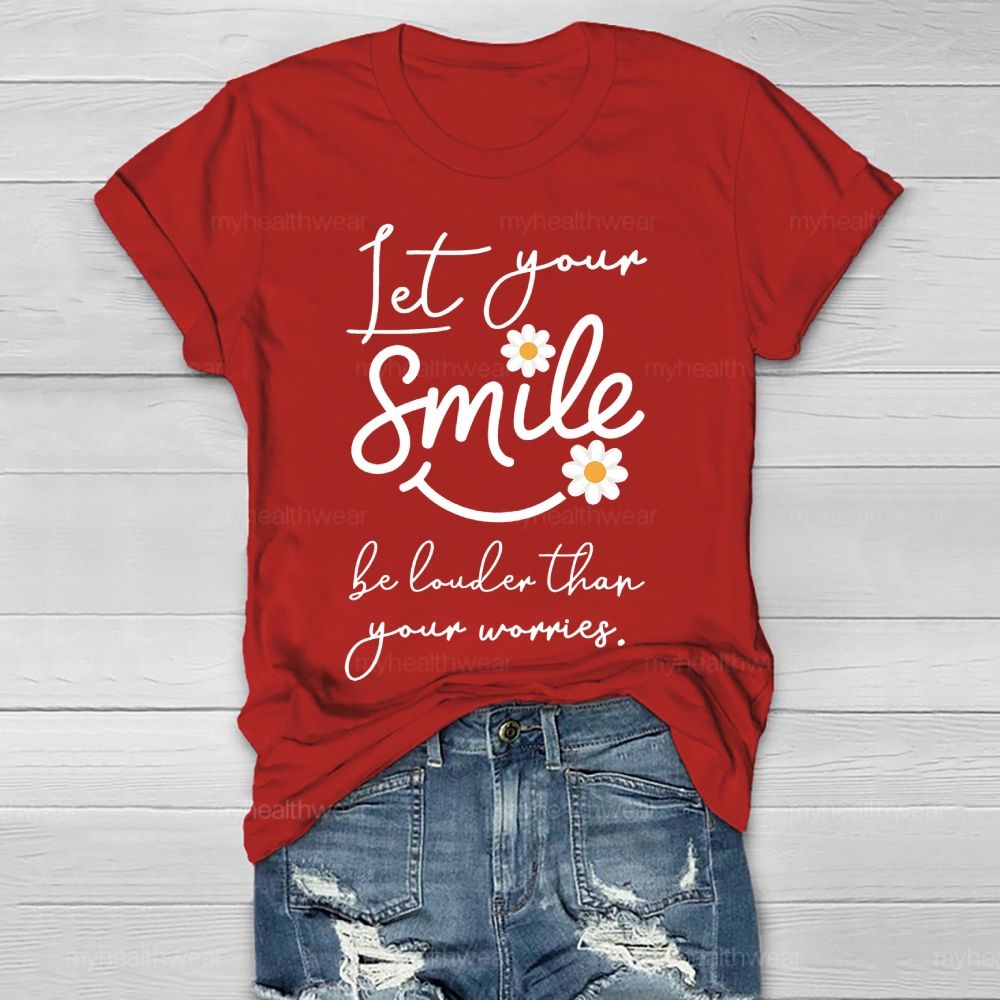 Let Your Smile Be Louder Than Your Worries   Healthwear T-shirt