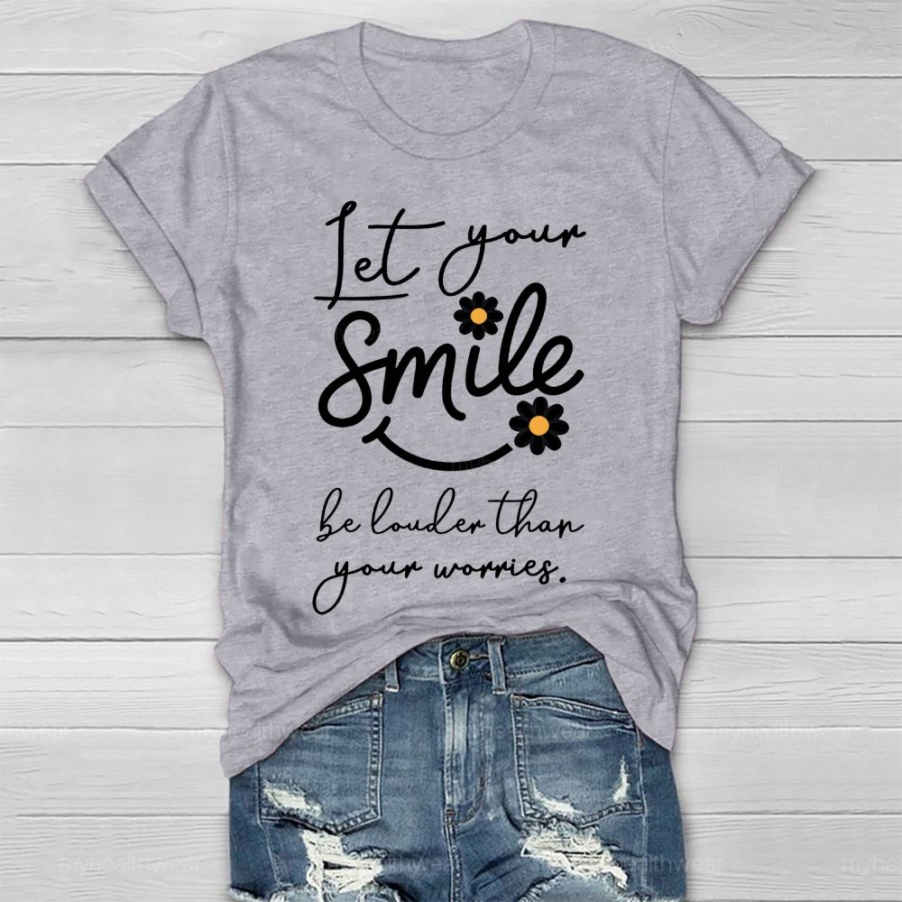 Let Your Smile Be Louder Than Your Worries   Healthwear T-shirt