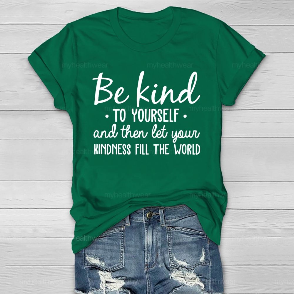 Be Kind To Yourself And Then Let Your Kindness Fill The World   Healthwear T-shirt