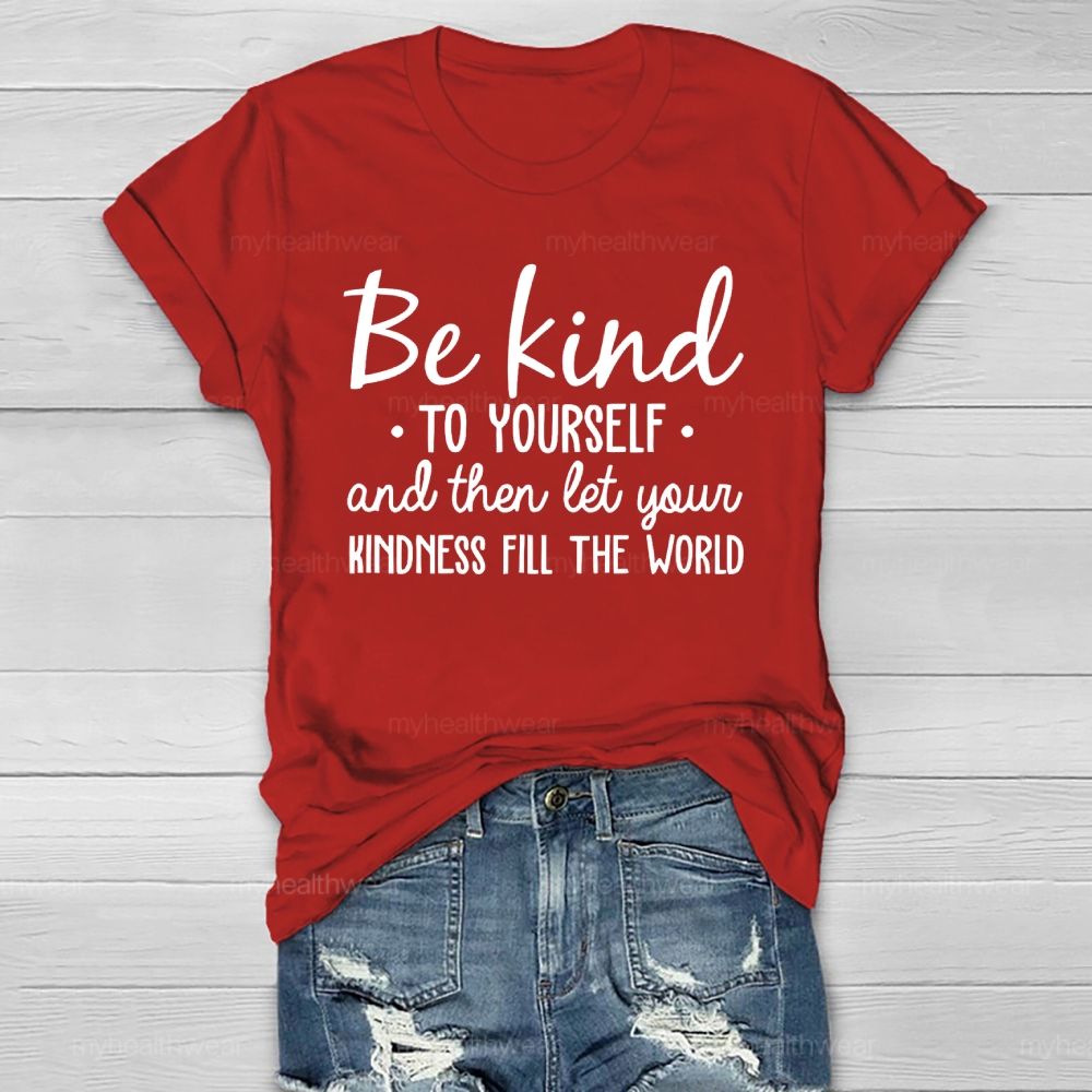 Be Kind To Yourself And Then Let Your Kindness Fill The World   Healthwear T-shirt