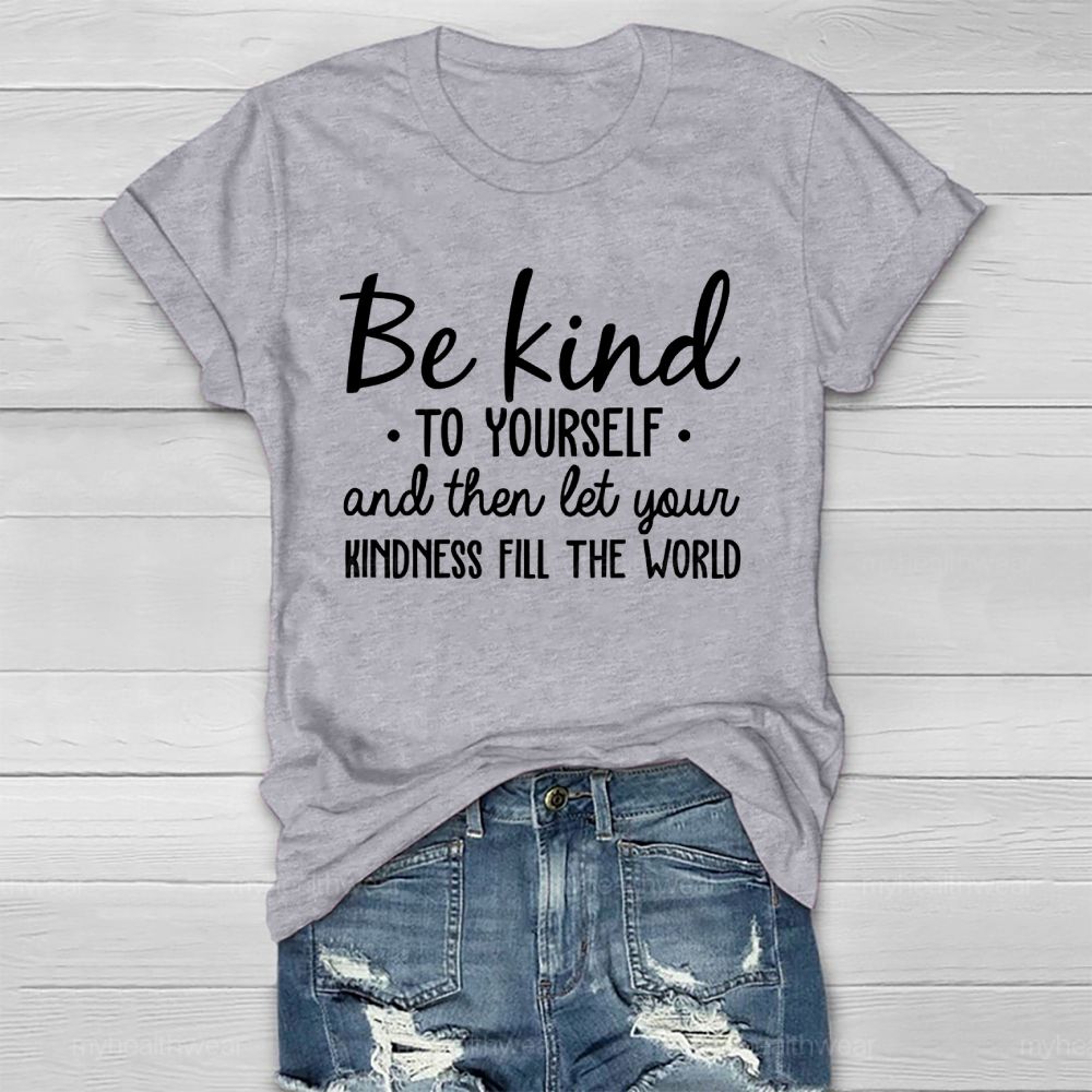 Be Kind To Yourself And Then Let Your Kindness Fill The World   Healthwear T-shirt