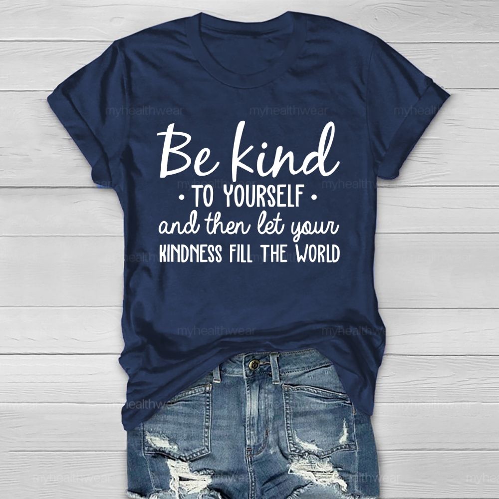 Be Kind To Yourself And Then Let Your Kindness Fill The World   Healthwear T-shirt