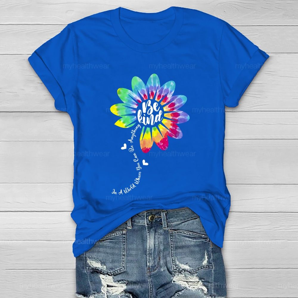 Be Kind  In A World Where You Can Be Anything Colorful Flowers Graphic  Healthwear T-shirt