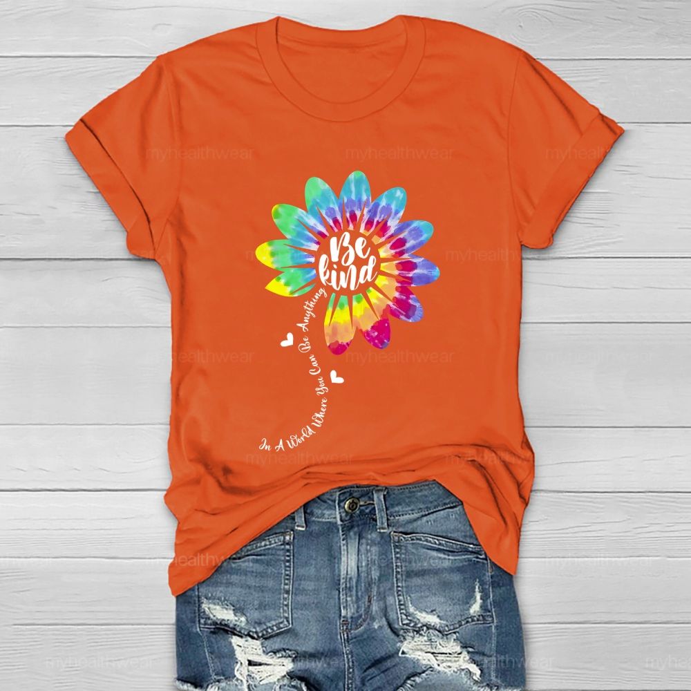 Be Kind  In A World Where You Can Be Anything Colorful Flowers Graphic  Healthwear T-shirt