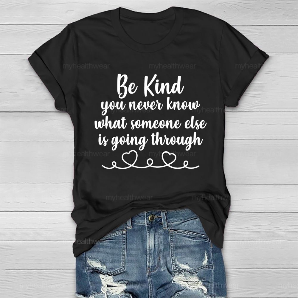 Be Kind You Never Know What Someone Else Is Going Through   Healthwear T-shirt