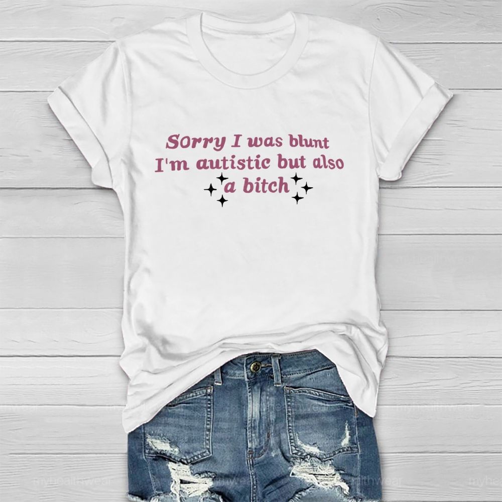Sorry I Was Blunt I'm Autistic But Also A Btch  Healthwear T-shirt