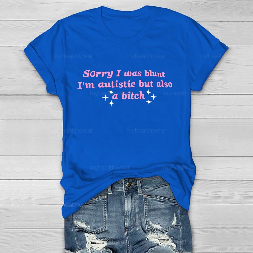 Sorry I Was Blunt I'm Autistic But Also A Btch  Healthwear T-shirt