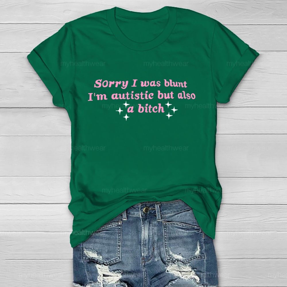 Sorry I Was Blunt I'm Autistic But Also A Btch  Healthwear T-shirt