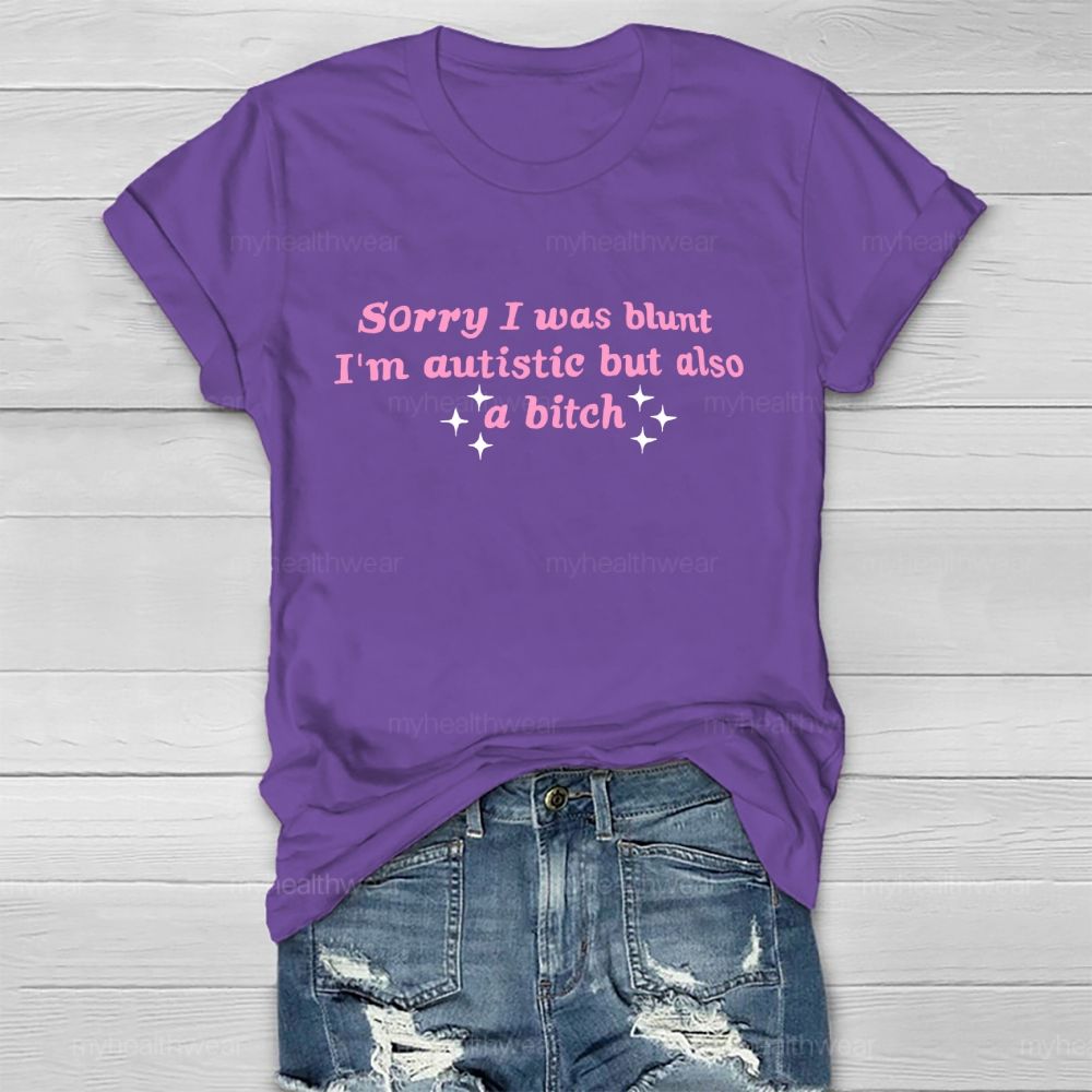 Sorry I Was Blunt I'm Autistic But Also A Btch  Healthwear T-shirt