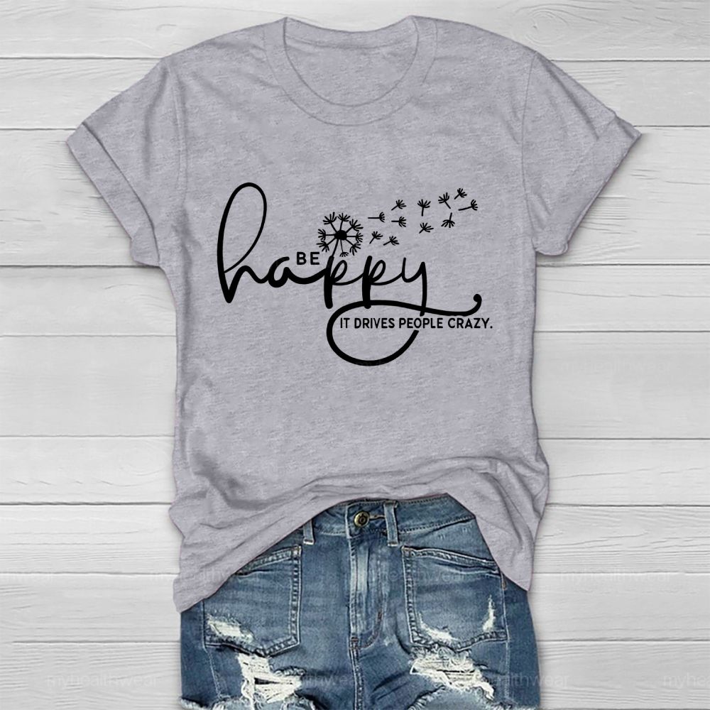Be Happy It Drives People Crazy   Healthwear T-shirt