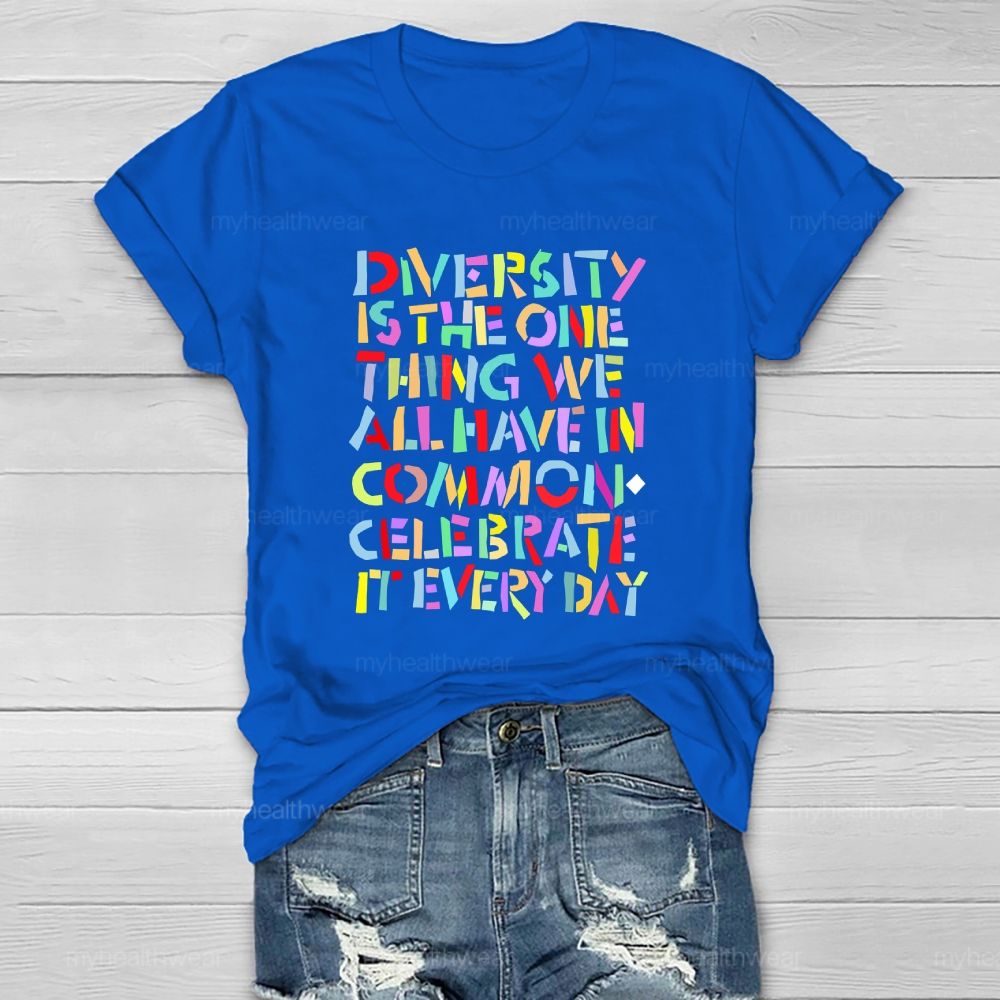 Diversity Is The One Thing We All Have In Common Celebrate It Every Day   Healthwear T-shirt