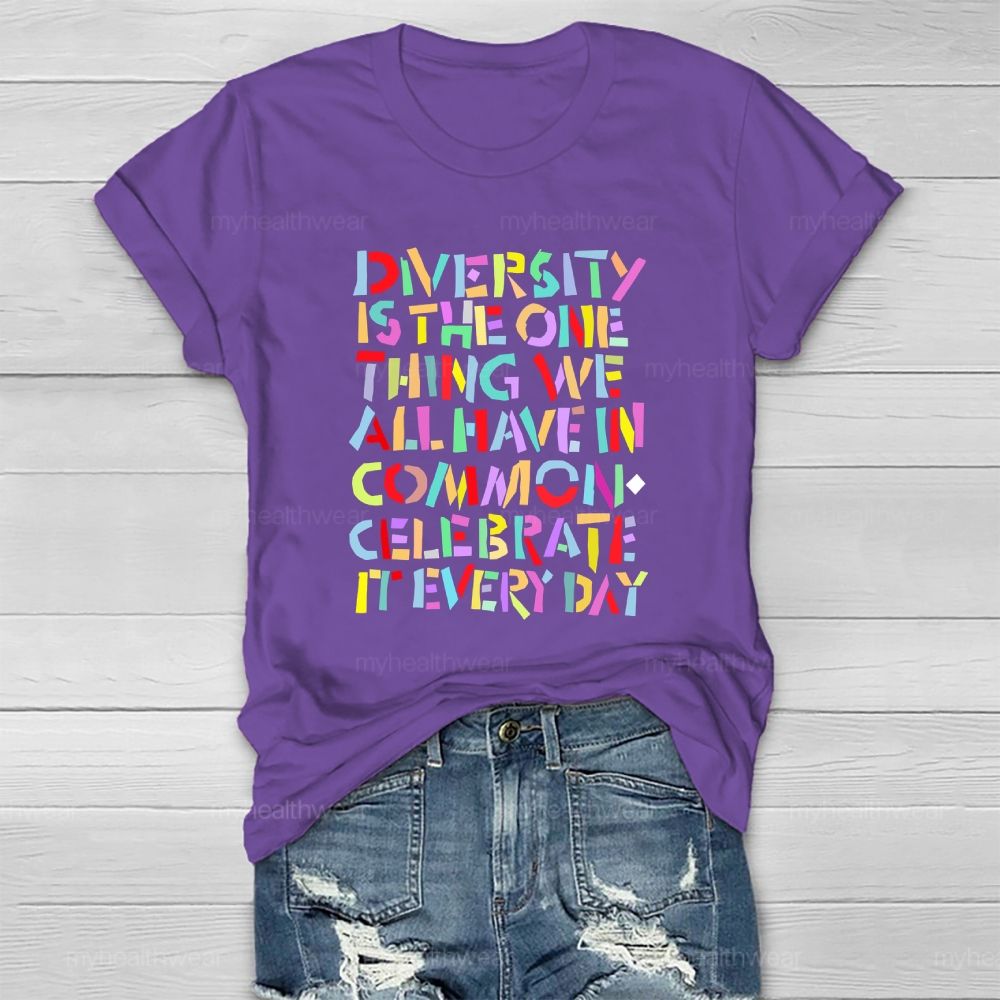 Diversity Is The One Thing We All Have In Common Celebrate It Every Day   Healthwear T-shirt