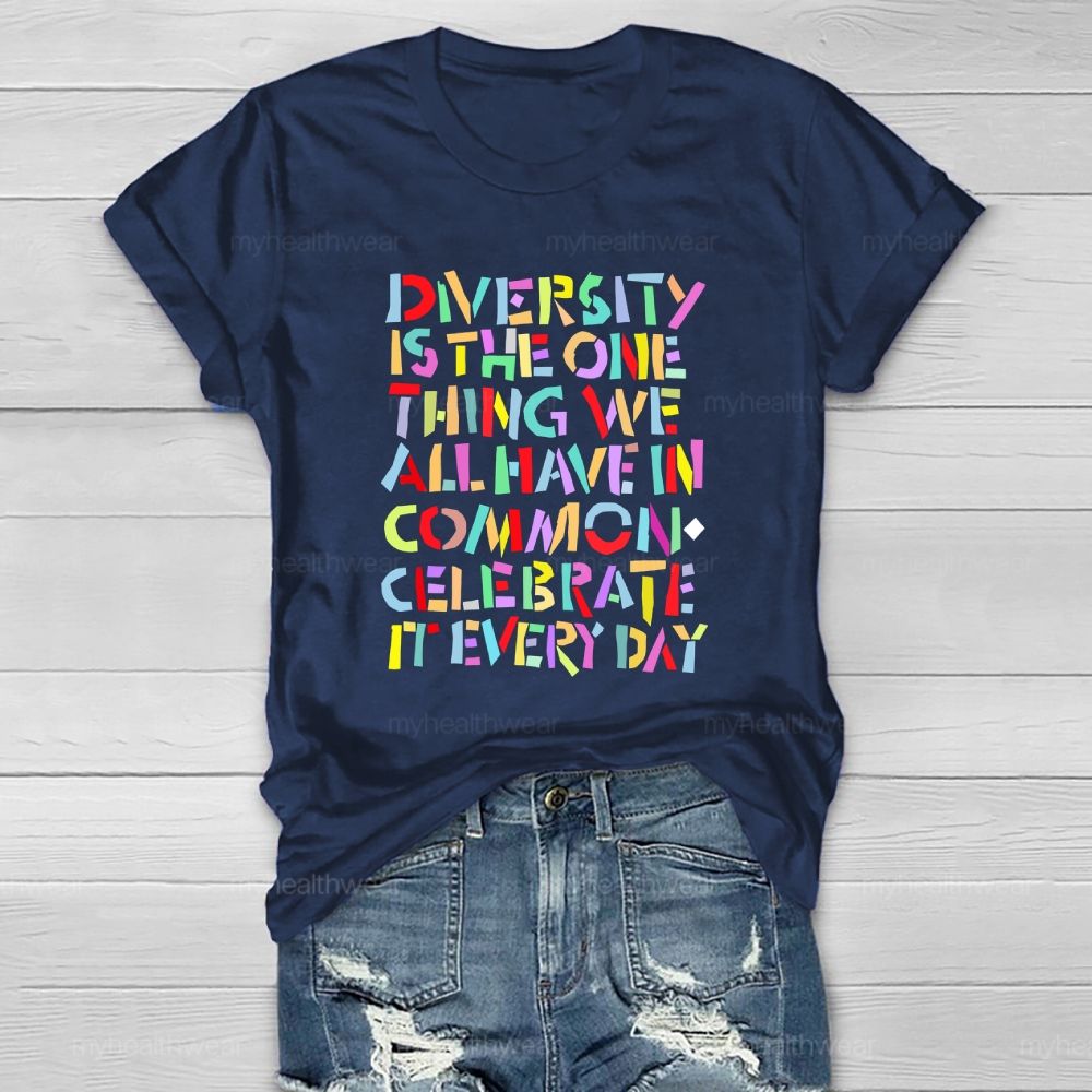 Diversity Is The One Thing We All Have In Common Celebrate It Every Day   Healthwear T-shirt
