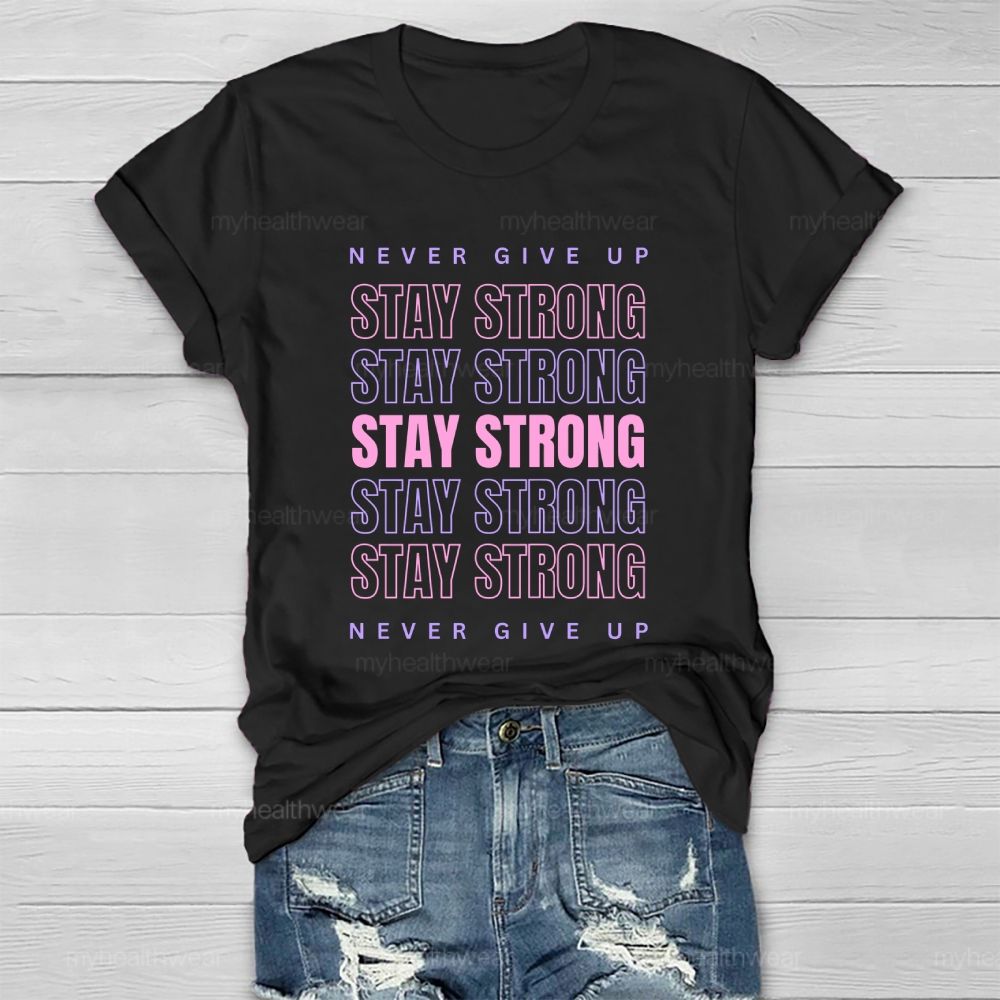 Never Give Up  Stay Strong Letters  Healthwear T-shirt