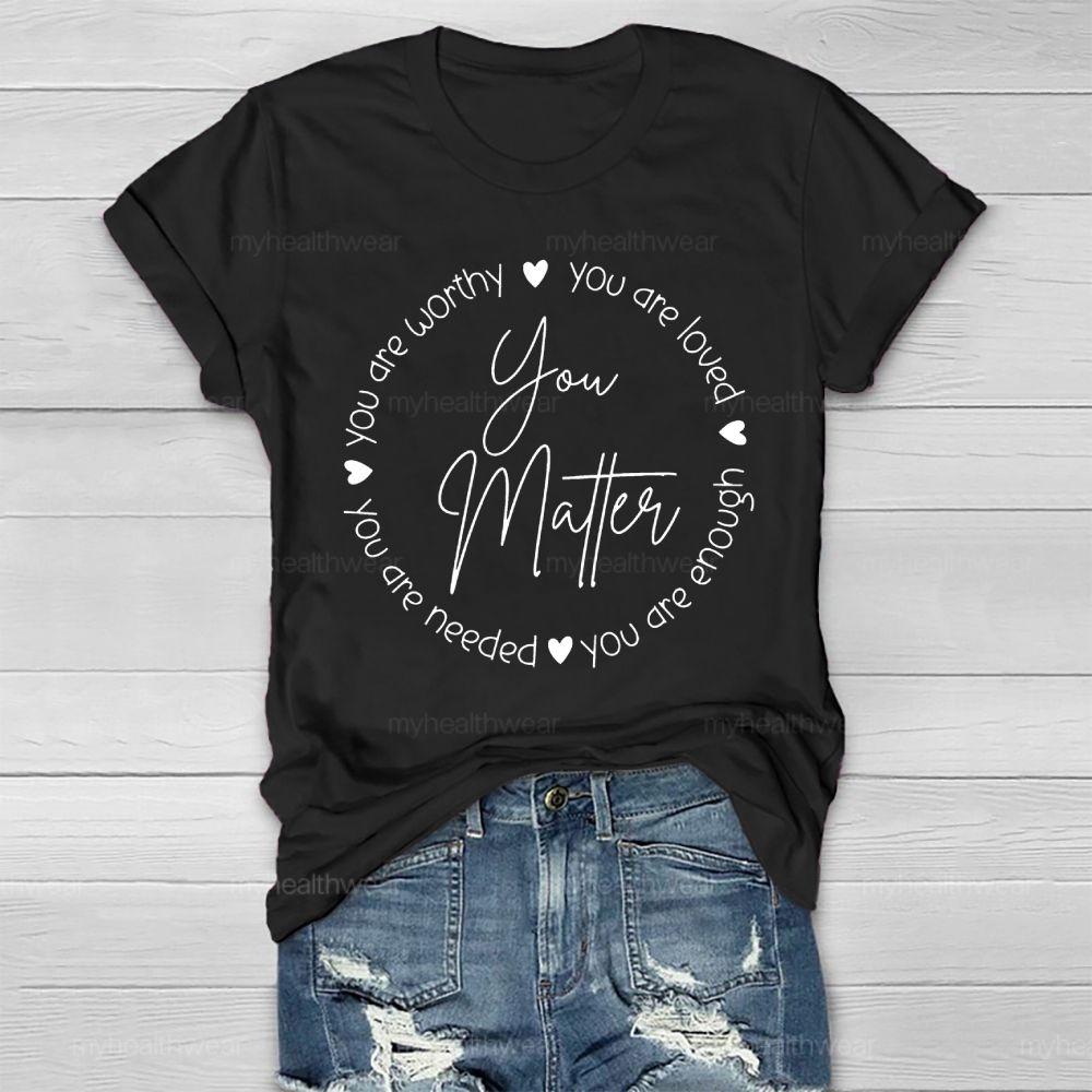 You Matter  You Are Loved  You Are Enough  You Are Needed  You Are Worthy   Healthwear T-shirt
