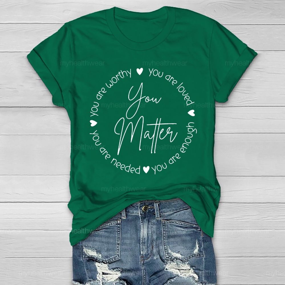 You Matter  You Are Loved  You Are Enough  You Are Needed  You Are Worthy   Healthwear T-shirt