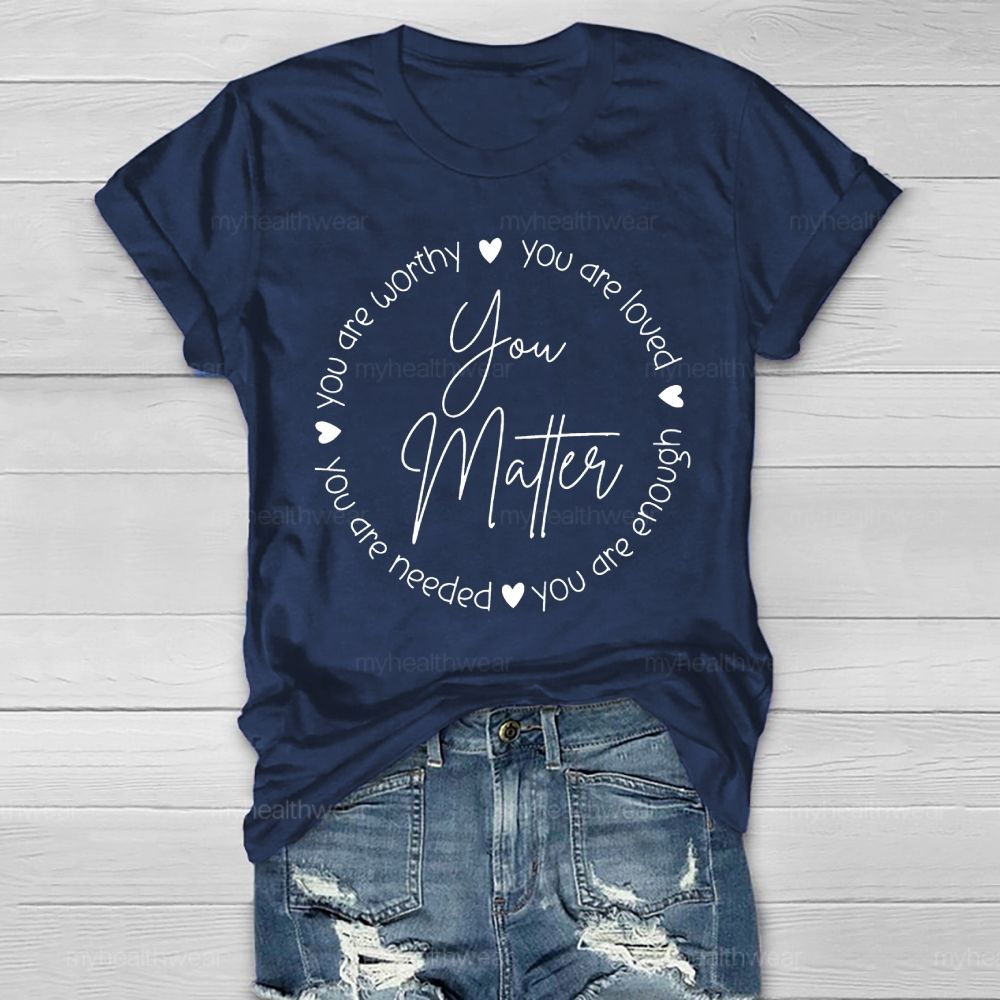 You Matter  You Are Loved  You Are Enough  You Are Needed  You Are Worthy   Healthwear T-shirt
