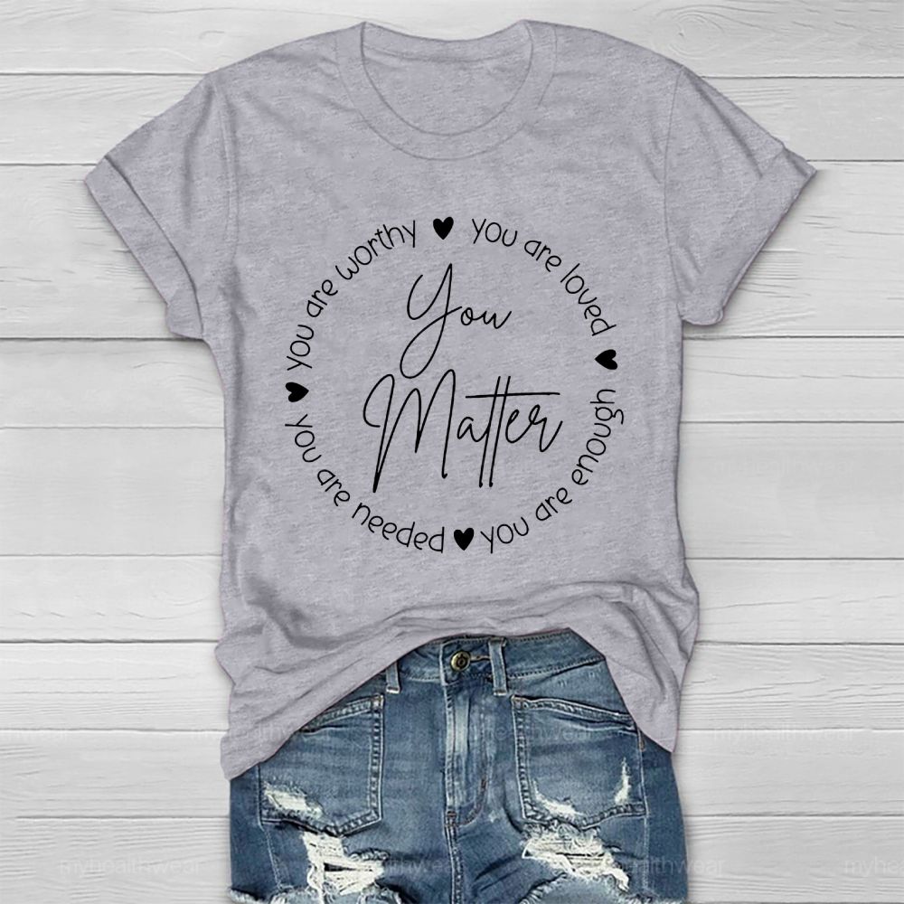 You Matter  You Are Loved  You Are Enough  You Are Needed  You Are Worthy   Healthwear T-shirt