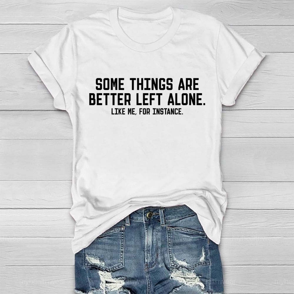 Some Things Are Better Left Alone  Like Me  For Instance   Healthwear T-shirt