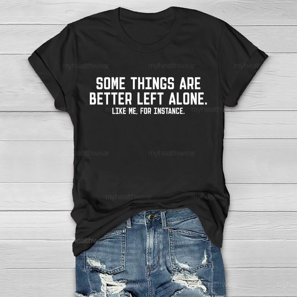 Some Things Are Better Left Alone  Like Me  For Instance   Healthwear T-shirt