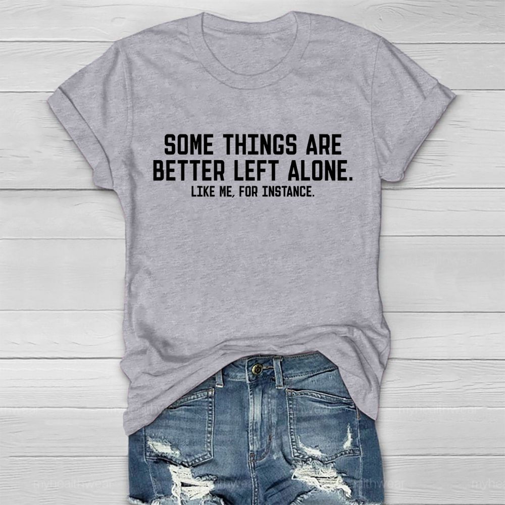 Some Things Are Better Left Alone  Like Me  For Instance   Healthwear T-shirt