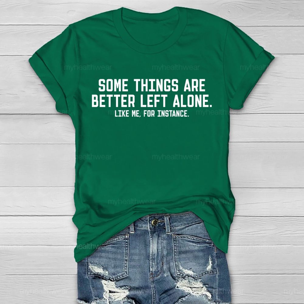 Some Things Are Better Left Alone  Like Me  For Instance   Healthwear T-shirt