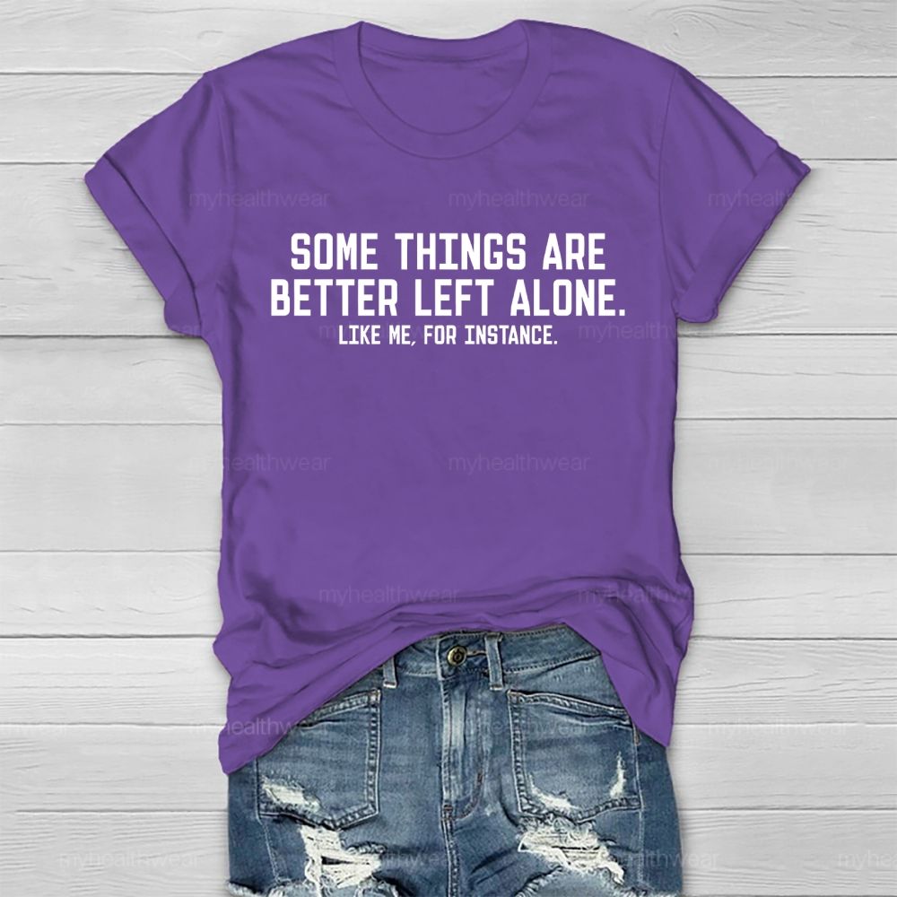 Some Things Are Better Left Alone  Like Me  For Instance   Healthwear T-shirt