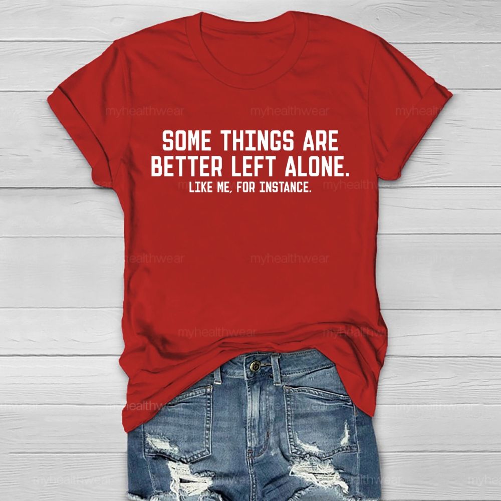 Some Things Are Better Left Alone  Like Me  For Instance   Healthwear T-shirt