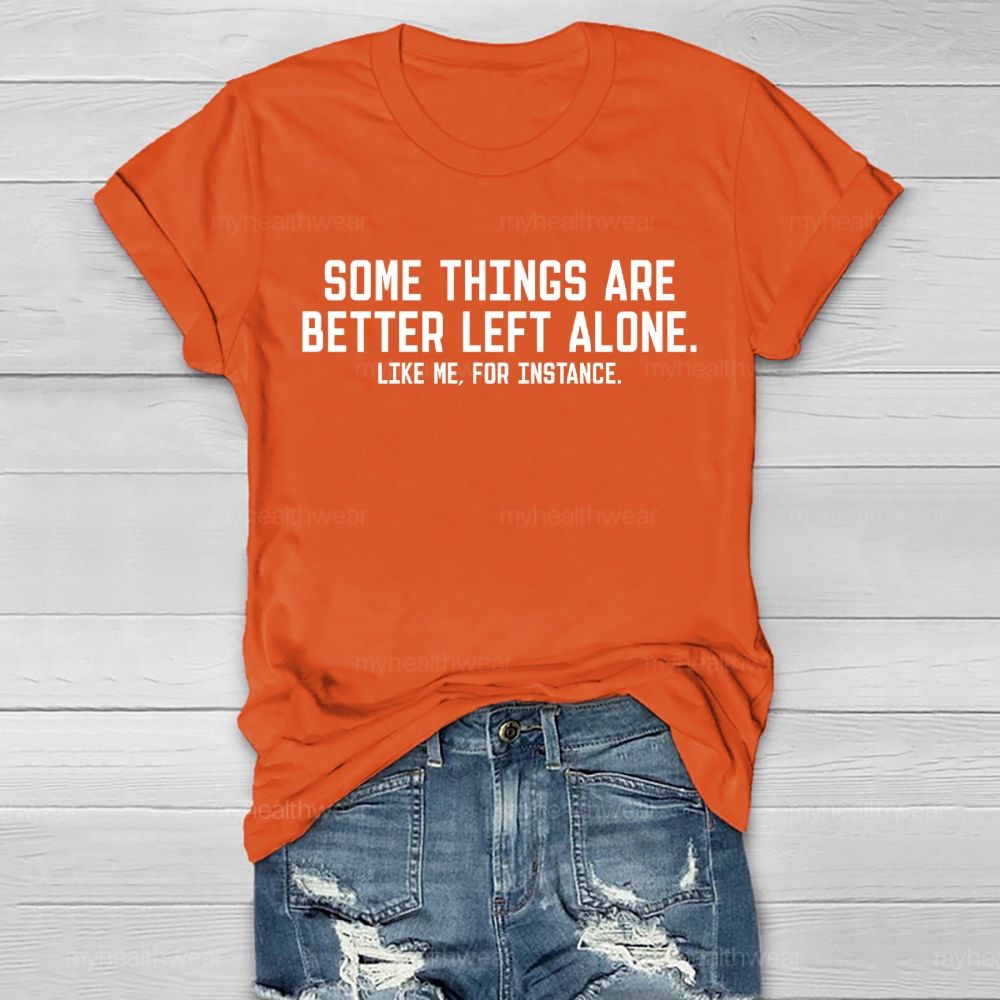Some Things Are Better Left Alone  Like Me  For Instance   Healthwear T-shirt