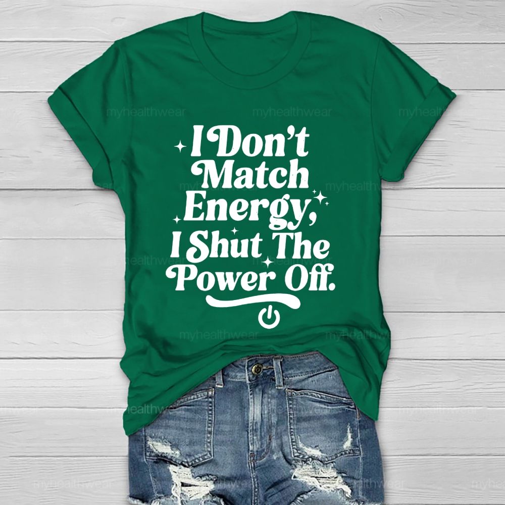 I Don't Match Energy I Shut The Power Off   Healthwear T-shirt