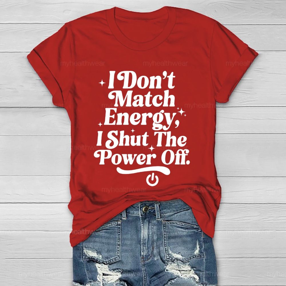 I Don't Match Energy I Shut The Power Off   Healthwear T-shirt