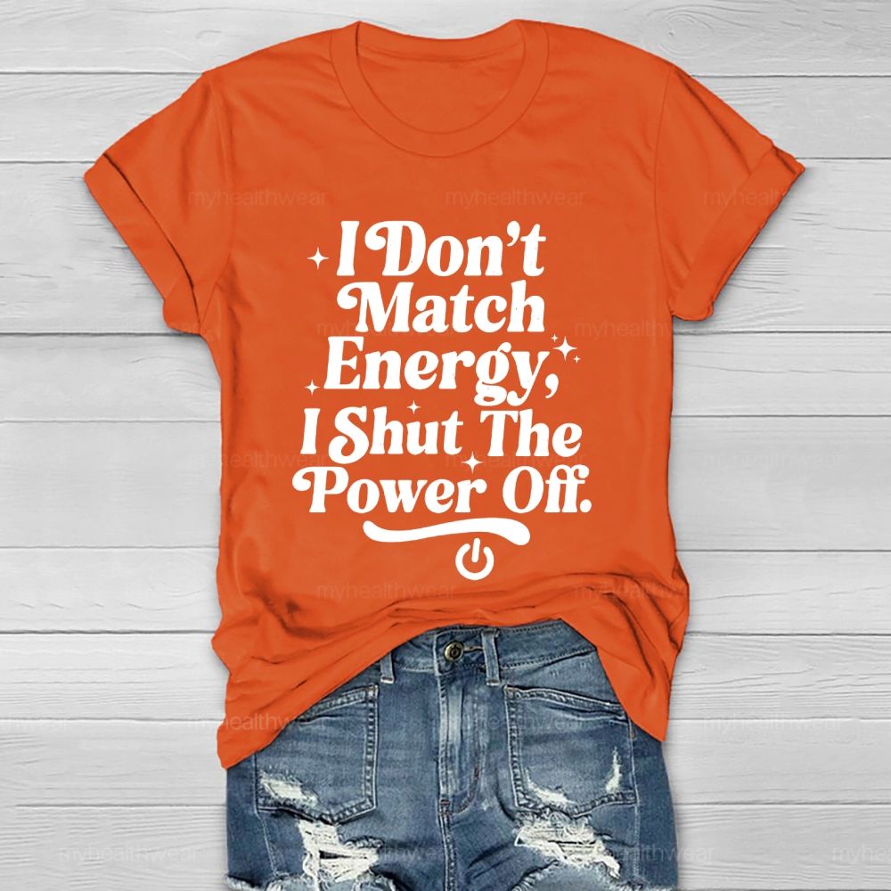 I Don't Match Energy I Shut The Power Off   Healthwear T-shirt