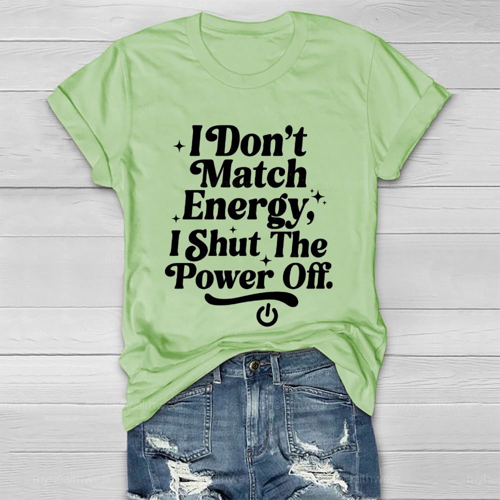 I Don't Match Energy I Shut The Power Off   Healthwear T-shirt