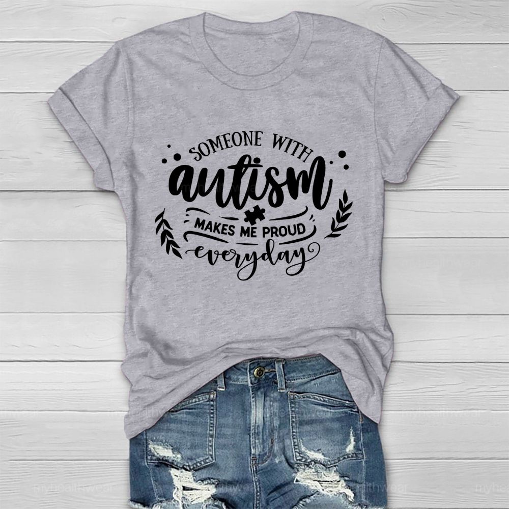Someone With Autism Makes Me Proud Everyday   Healthwear T-shirt
