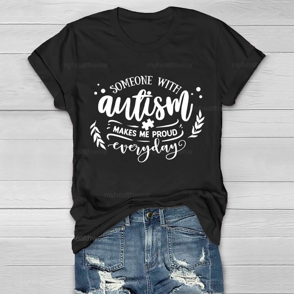 Someone With Autism Makes Me Proud Everyday   Healthwear T-shirt
