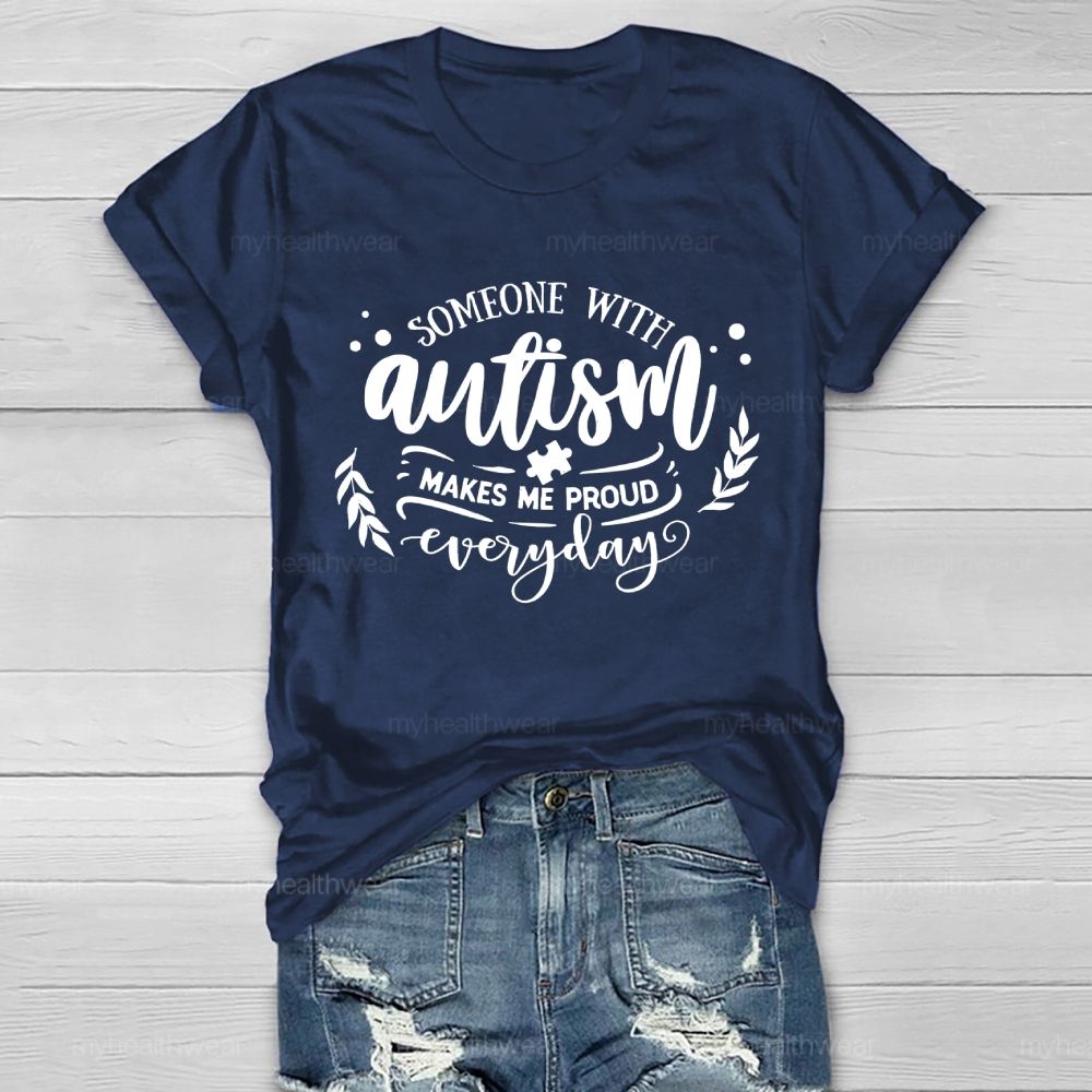 Someone With Autism Makes Me Proud Everyday   Healthwear T-shirt