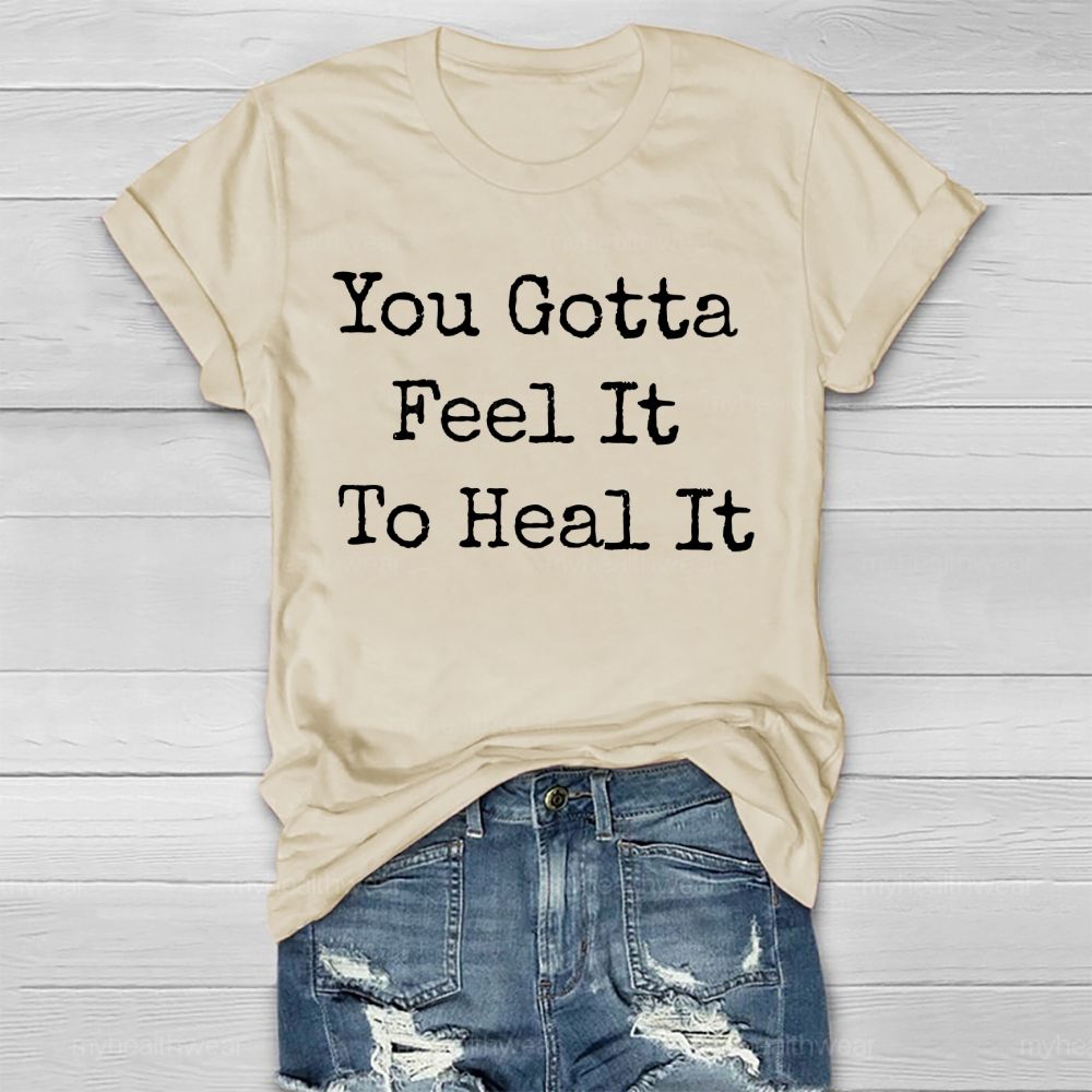 You Gotta Feel It To Heal It   Healthwear T-shirt