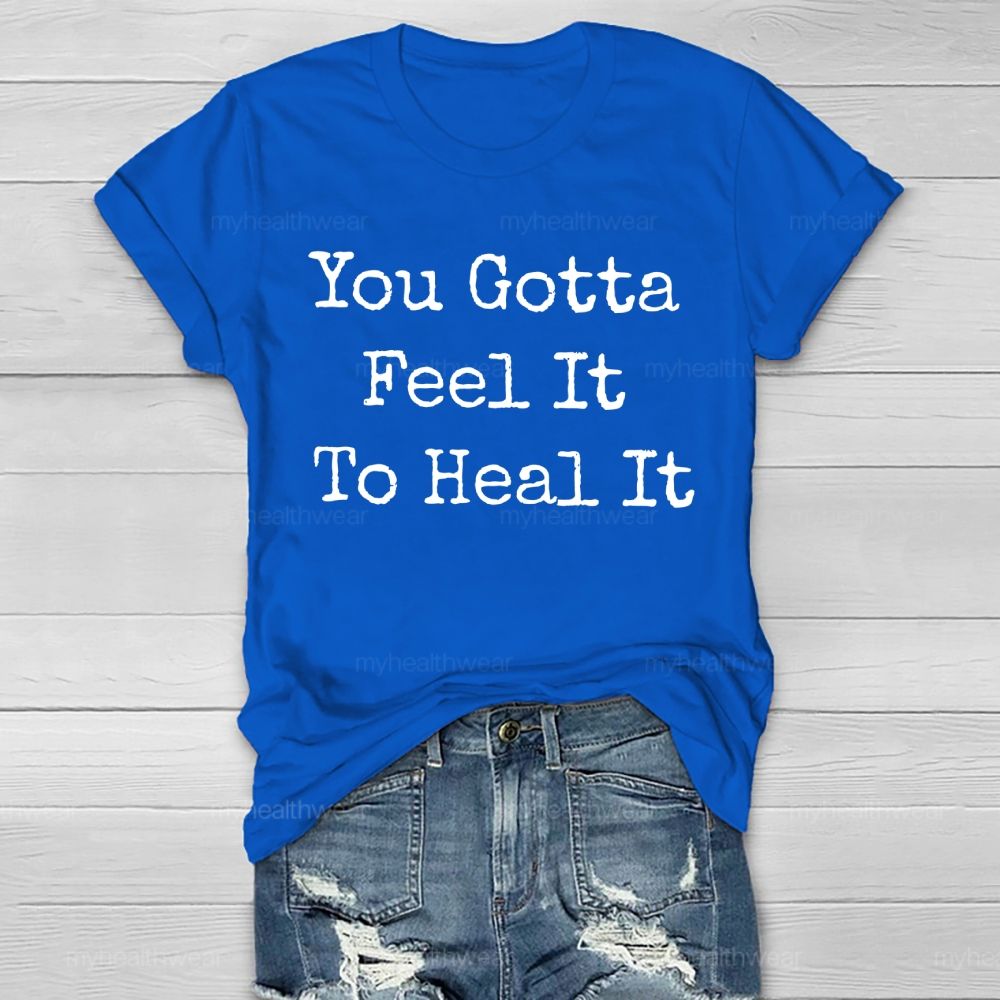 You Gotta Feel It To Heal It   Healthwear T-shirt