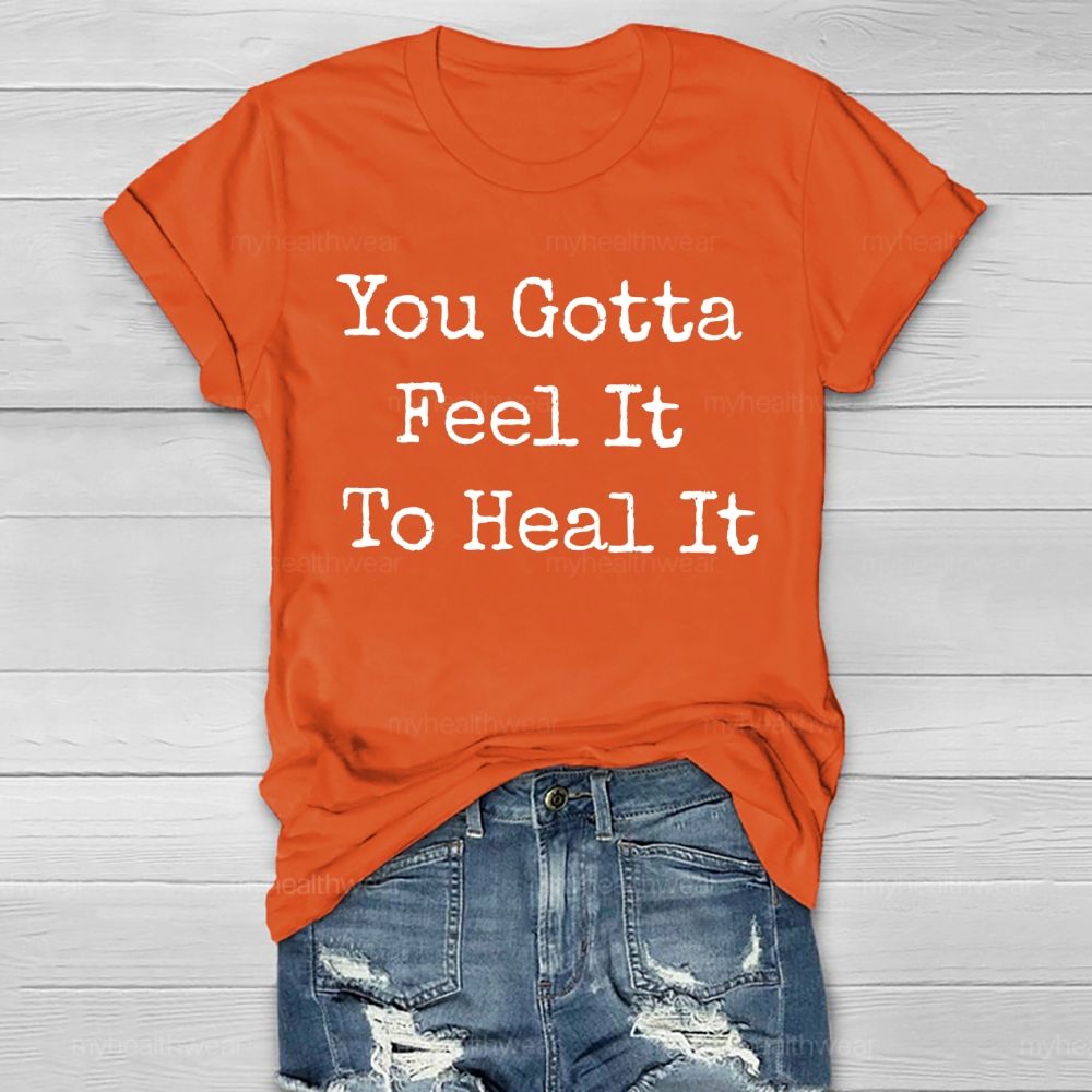 You Gotta Feel It To Heal It   Healthwear T-shirt