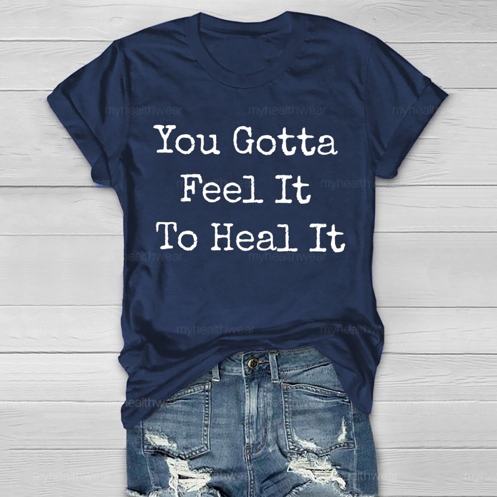You Gotta Feel It To Heal It   Healthwear T-shirt
