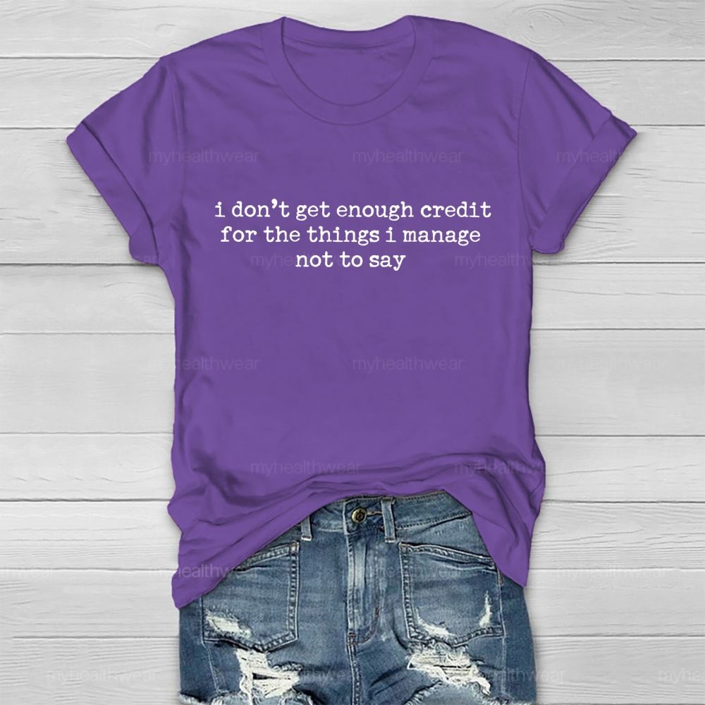 I Don't Get Enough Credit For The Things I Manage Not To Say    Healthwear T-shirt
