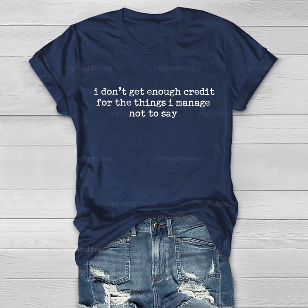 I Don't Get Enough Credit For The Things I Manage Not To Say    Healthwear T-shirt