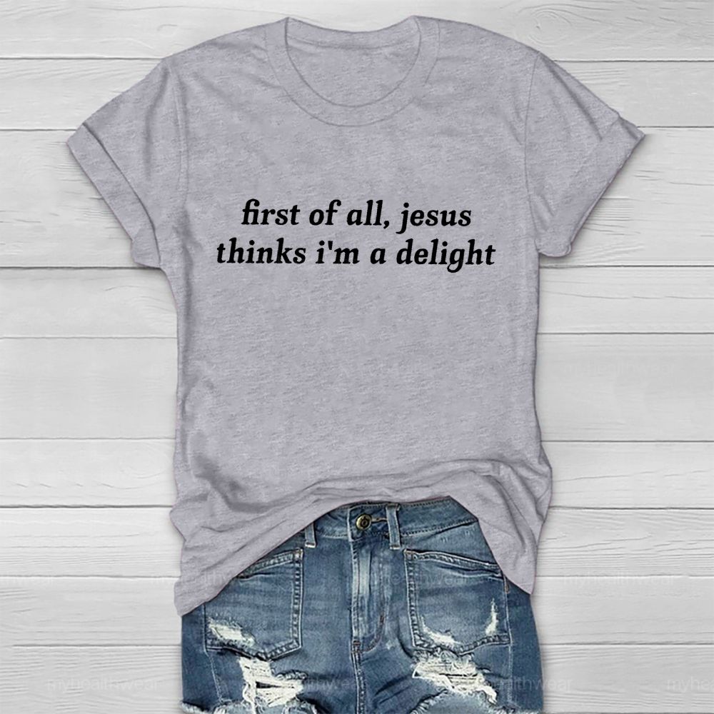 First Of All Jesus Thinks I'm  A Delight   Healthwear T-shirt