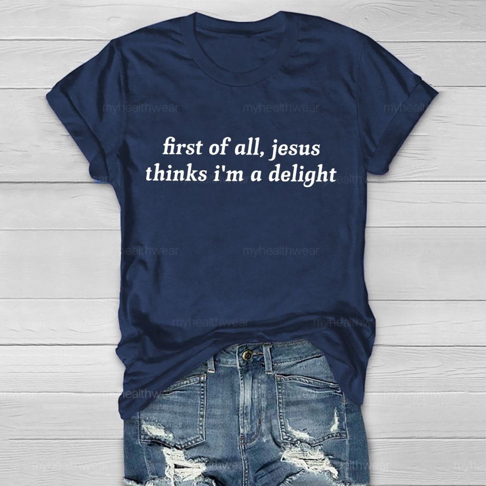 First Of All Jesus Thinks I'm  A Delight   Healthwear T-shirt
