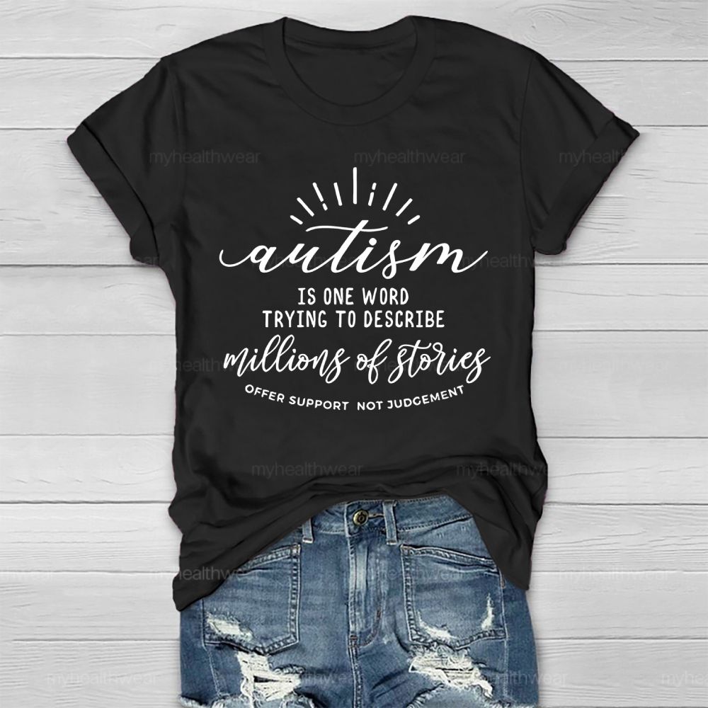 Autism  Is One Word Trying To Describe Millions Of Stories Offer Support Not Judgement   Healthwear T-shirt