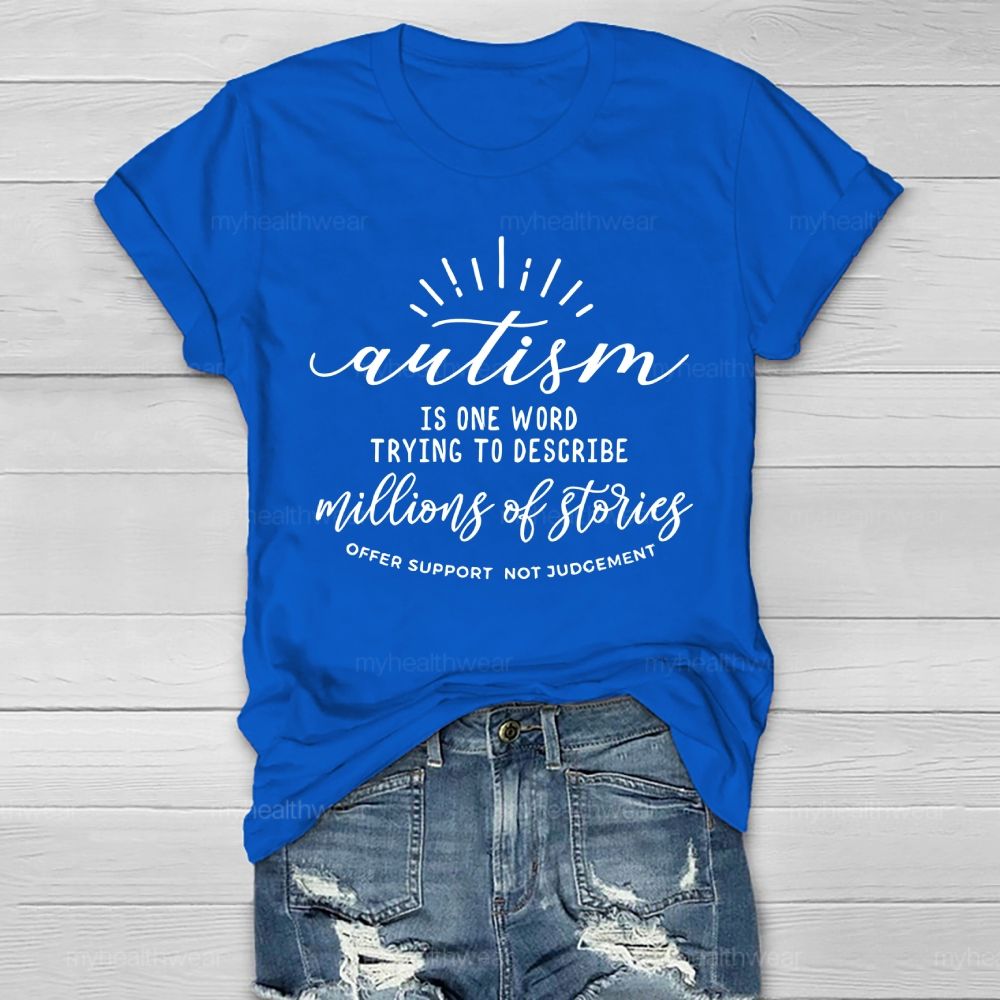 Autism  Is One Word Trying To Describe Millions Of Stories Offer Support Not Judgement   Healthwear T-shirt
